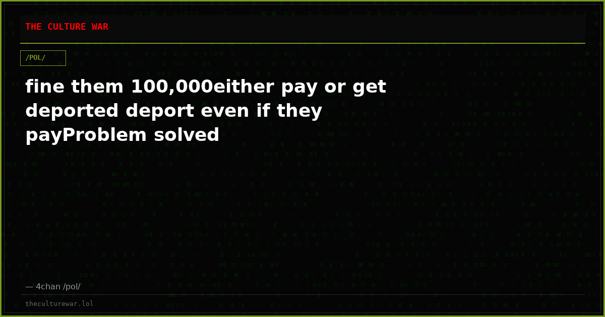fine them 100,000either pay or get deported deport even if they payProblem solved