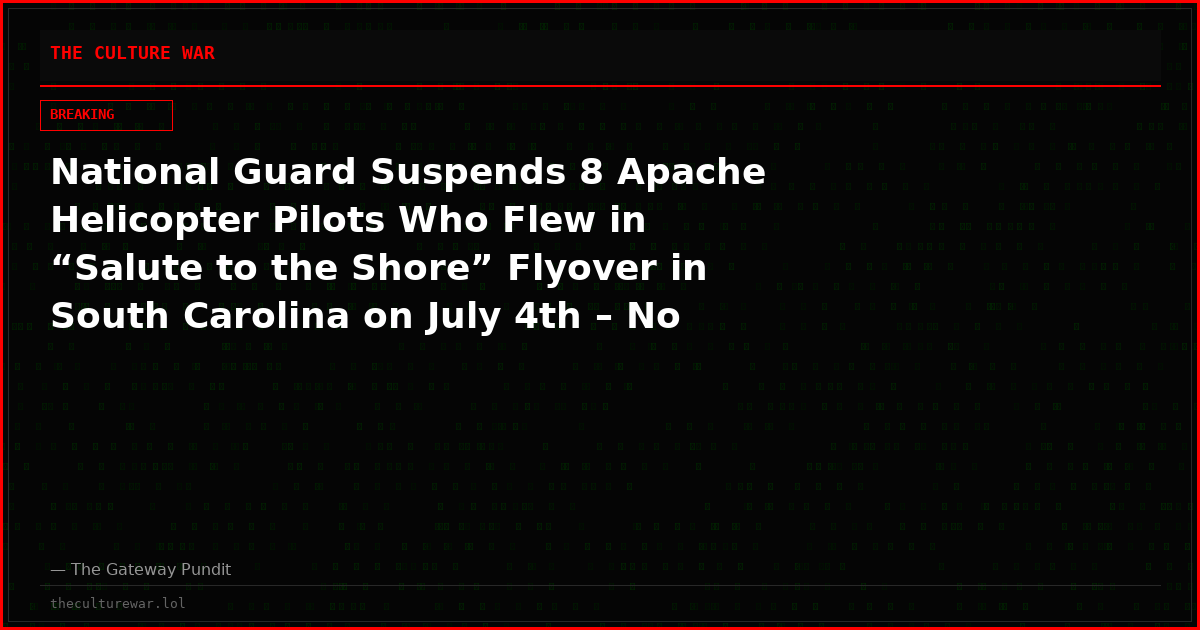 National Guard Suspends 8 Apache Helicopter Pilots Who Flew in “Salute to the Shore” Flyover in South Carolina on July 4th – No Reason Given