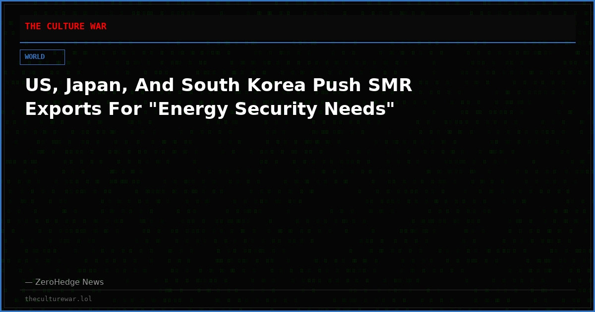 US, Japan, And South Korea Push SMR Exports For "Energy Security Needs"