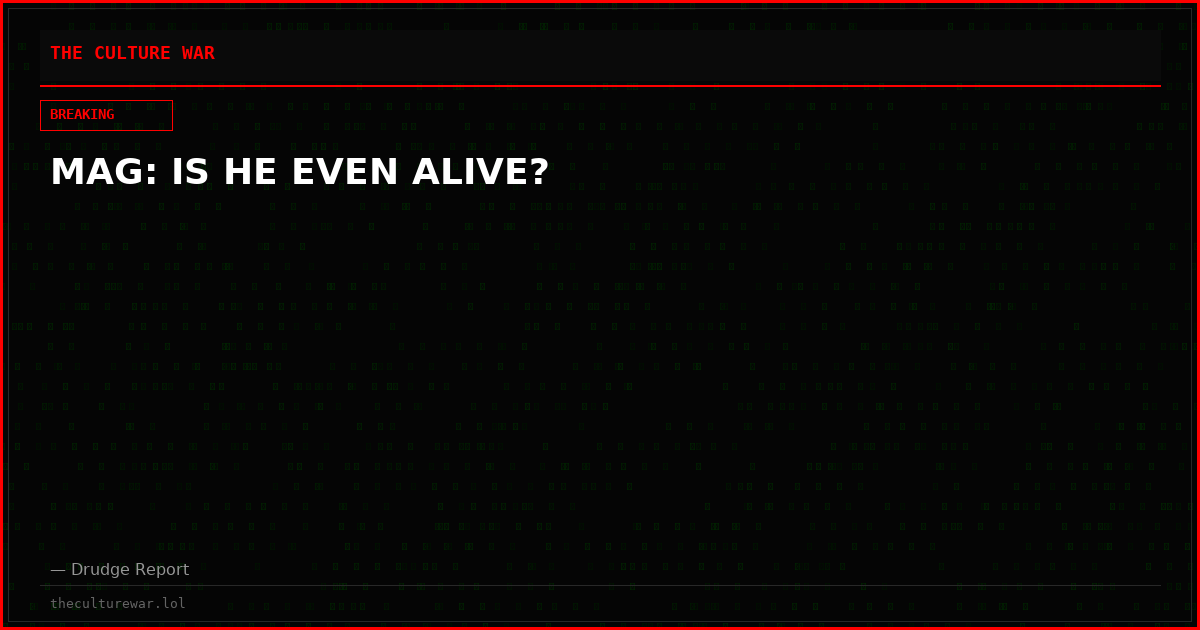 MAG: IS HE EVEN ALIVE?