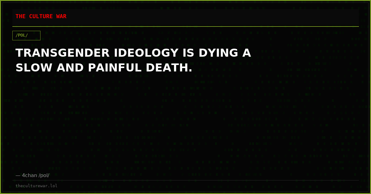 TRANSGENDER IDEOLOGY IS DYING A SLOW AND PAINFUL DEATH.