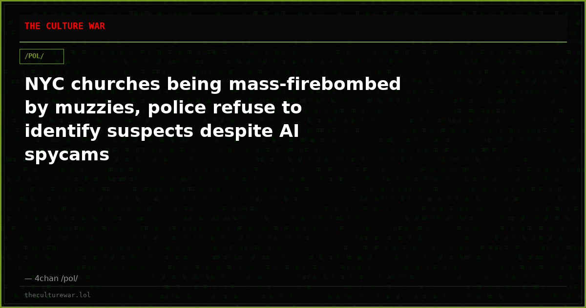 NYC churches being mass-firebombed by muzzies, police refuse to identify suspects despite AI spycams