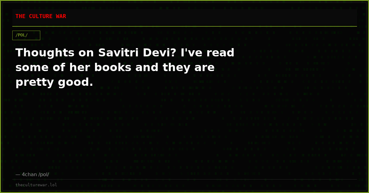Thoughts on Savitri Devi? I've read some of her books and they are pretty good.