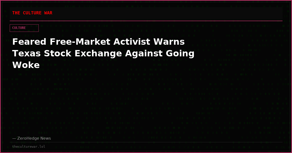 Feared Free-Market Activist Warns Texas Stock Exchange Against Going Woke