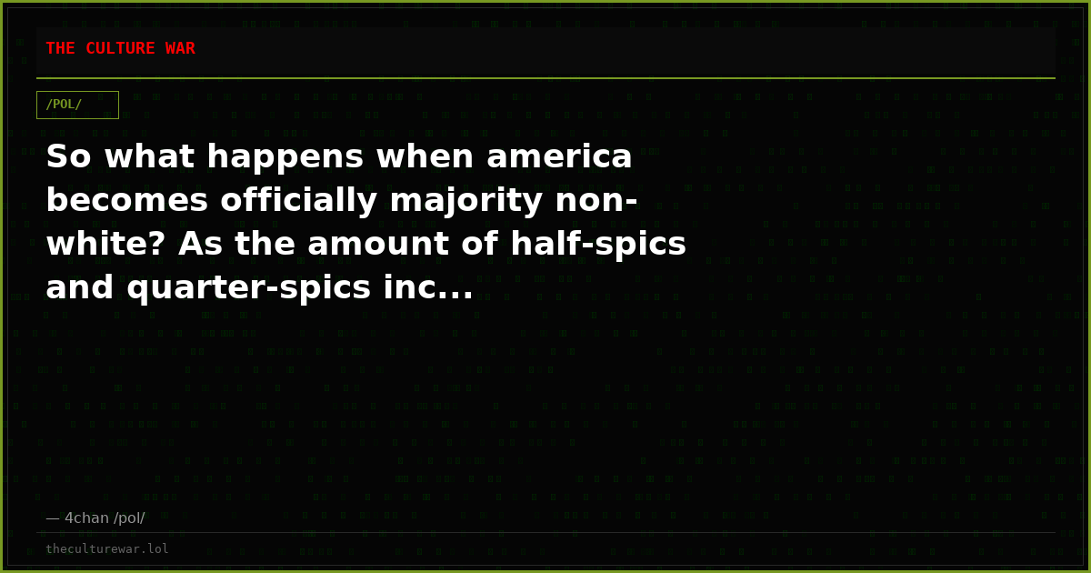 So what happens when america becomes officially majority non-white? As the amount of half-spics and quarter-spics inc...