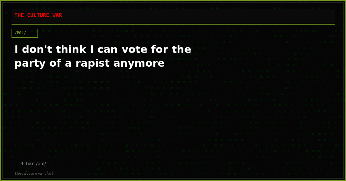 I don't think I can vote for the party of a rapist anymore