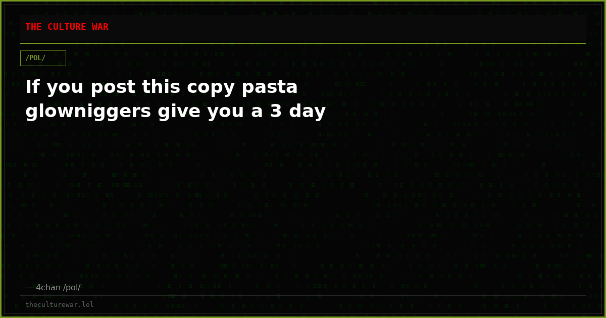 If you post this copy pasta glowniggers give you a 3 day