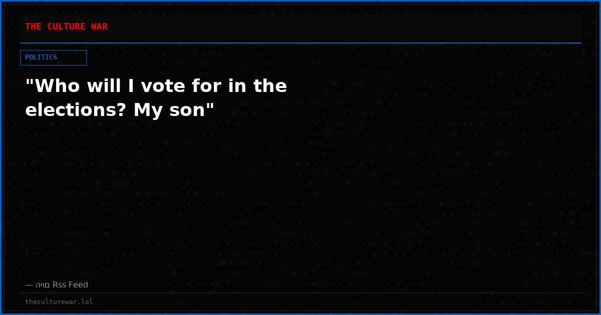 "Who will I vote for in the elections? My son"