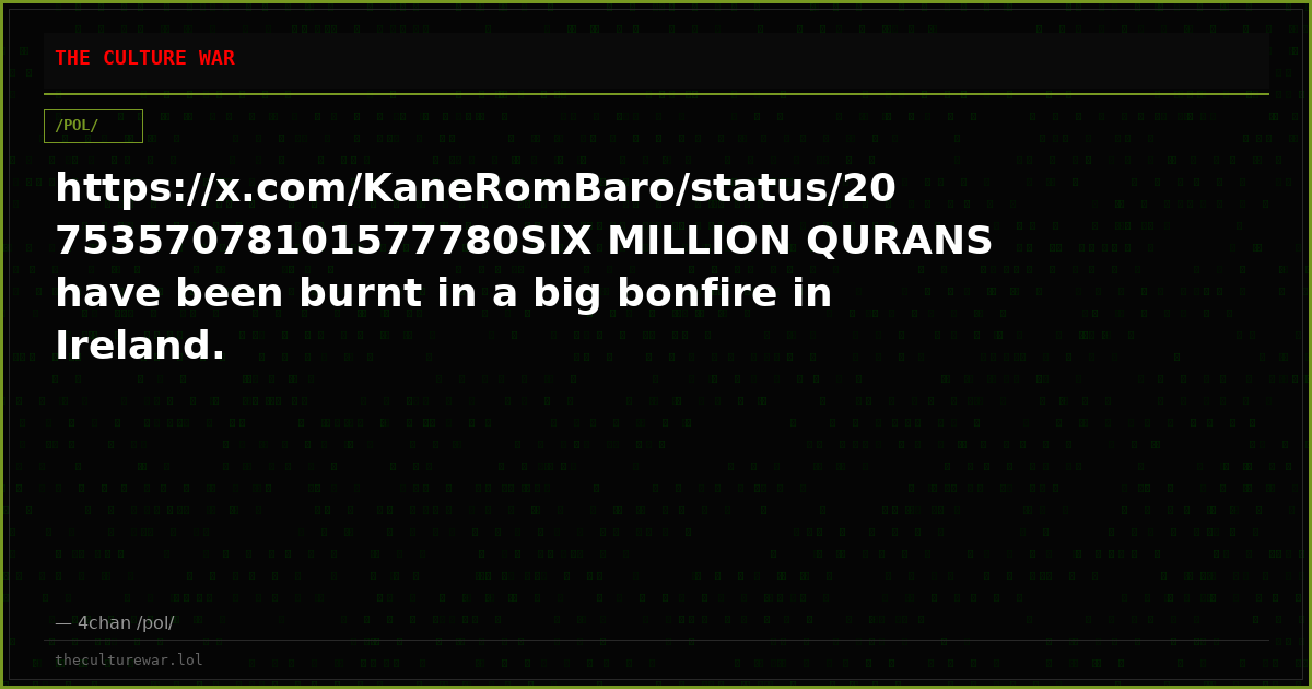 https://x.com/KaneRomBaro/status/2075357078101577780SIX MILLION QURANS have been burnt in a big bonfire in Ireland.