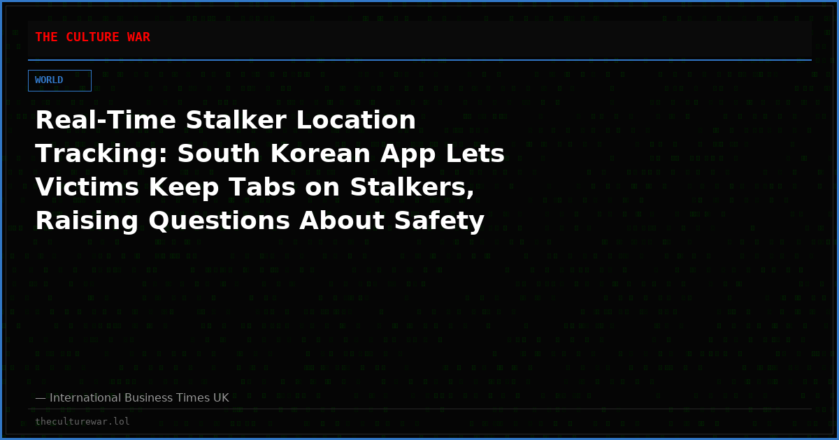 Real-Time Stalker Location Tracking: South Korean App Lets Victims Keep Tabs on Stalkers, Raising Questions About Safety
