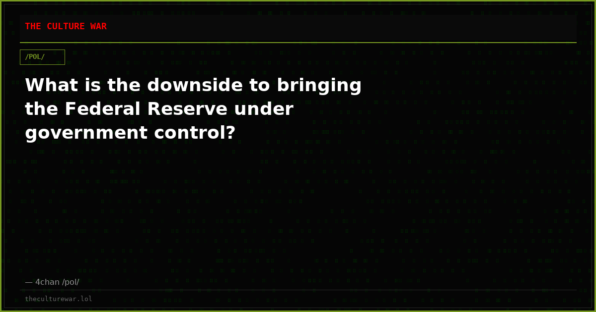 What is the downside to bringing the Federal Reserve under government control?