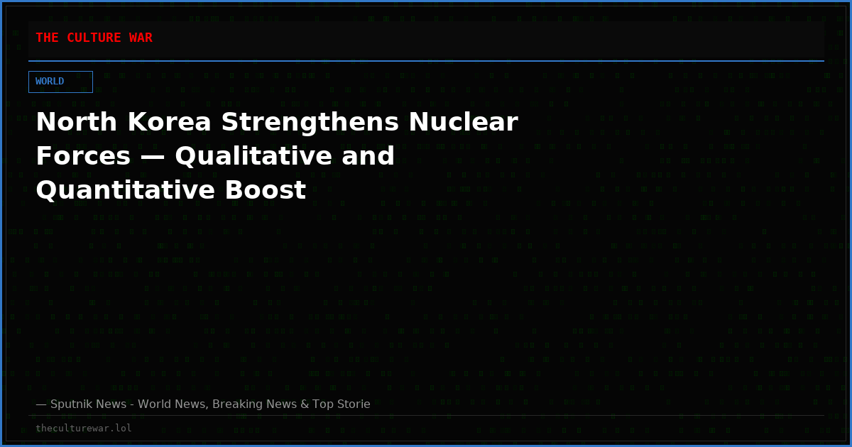 North Korea Strengthens Nuclear Forces — Qualitative and Quantitative Boost