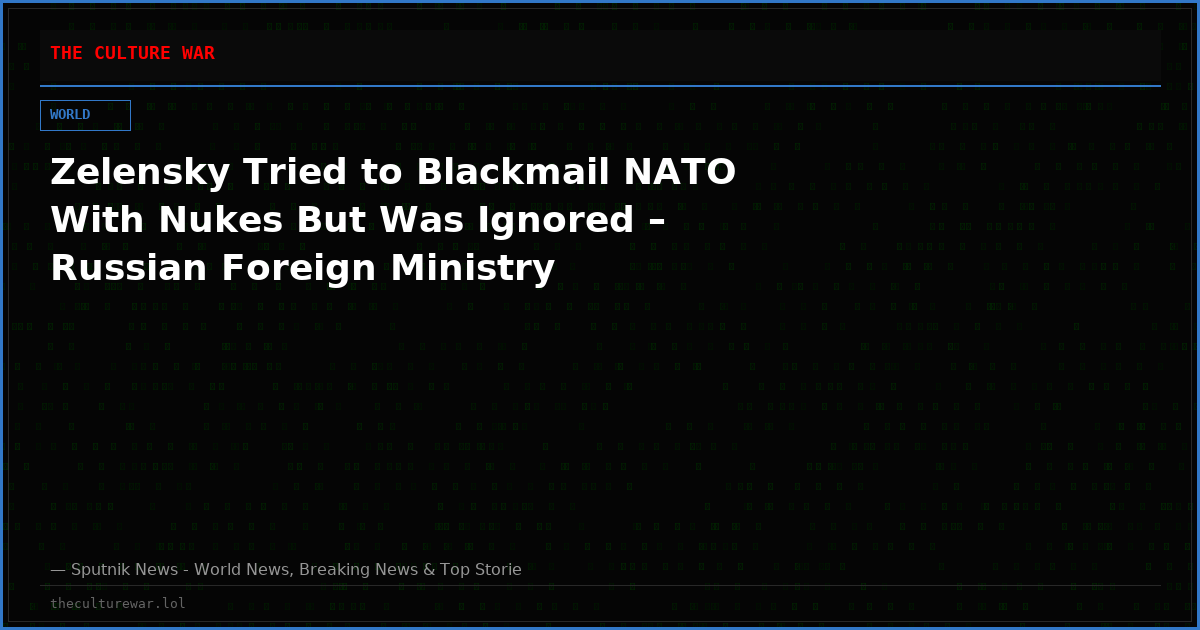 Zelensky Tried to Blackmail NATO With Nukes But Was Ignored – Russian Foreign Ministry