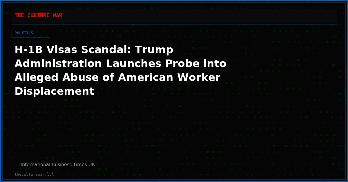 H-1B Visas Scandal: Trump Administration Launches Probe into Alleged Abuse of American Worker Displacement