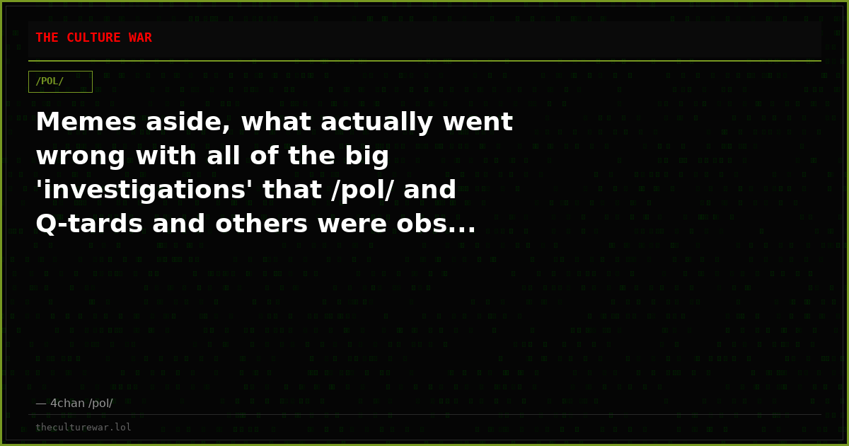 Memes aside, what actually went wrong with all of the big 'investigations' that /pol/ and Q-tards and others were obs...