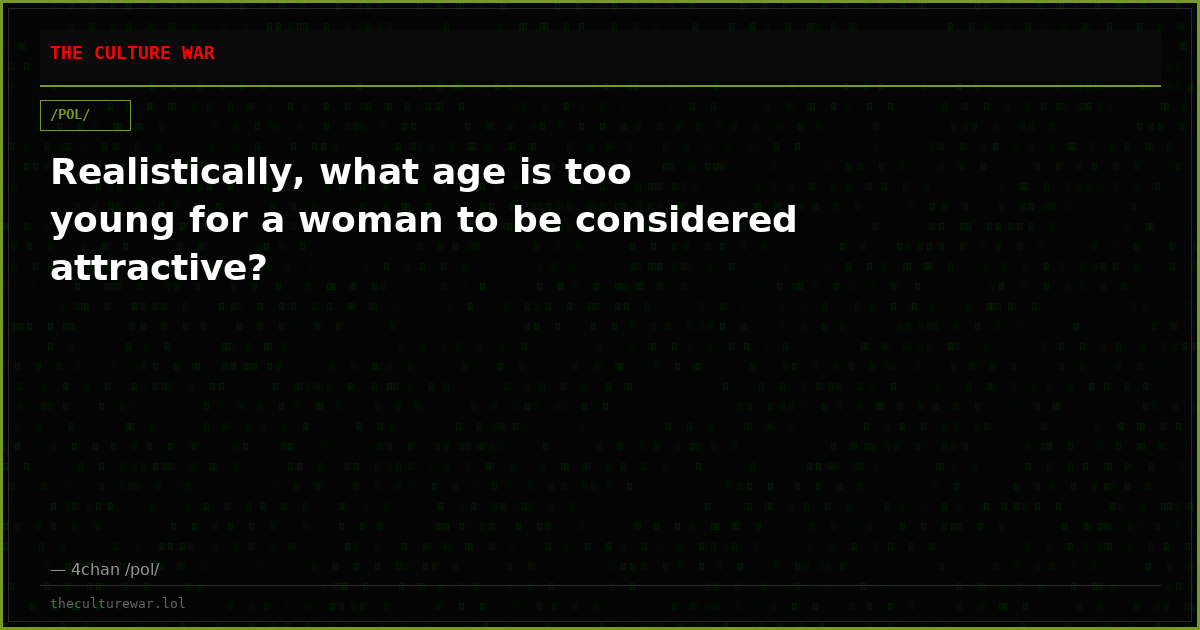 Realistically, what age is too young for a woman to be considered attractive?