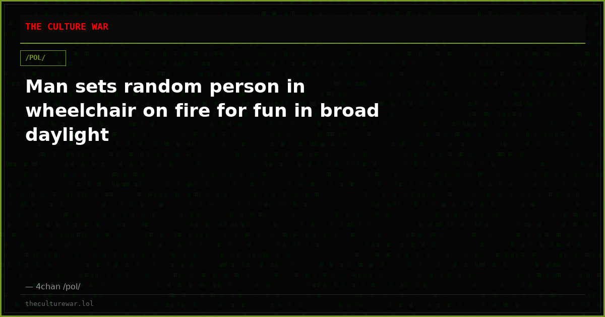 Man sets random person in wheelchair on fire for fun in broad daylight
