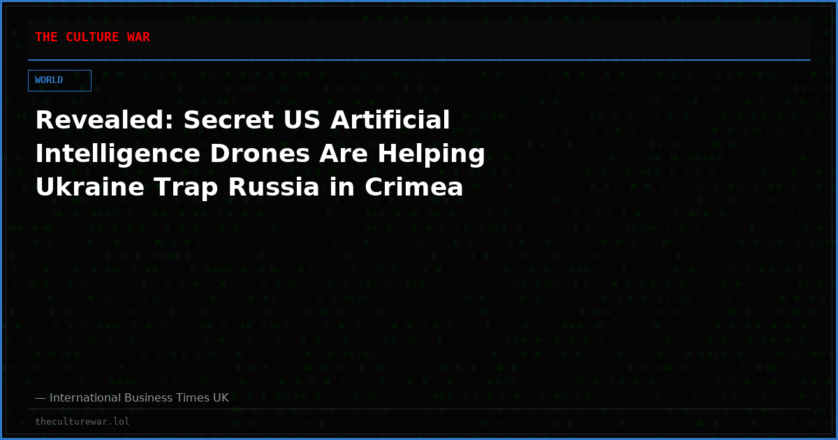Revealed: Secret US Artificial Intelligence Drones Are Helping Ukraine Trap Russia in Crimea