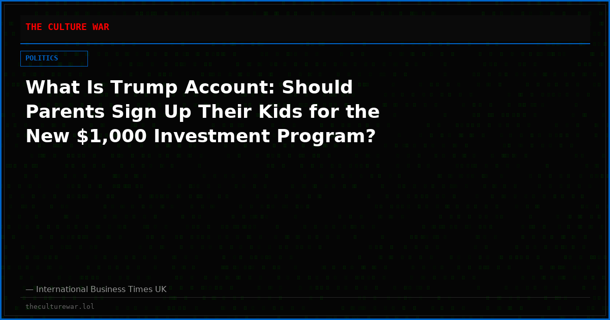 What Is Trump Account: Should Parents Sign Up Their Kids for the New $1,000 Investment Program?
