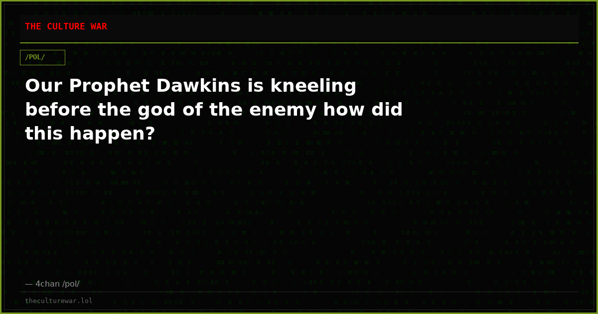 Our Prophet Dawkins is kneeling before the god of the enemy how did this happen?