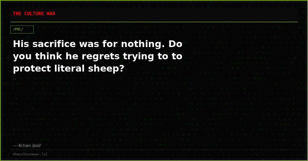 His sacrifice was for nothing. Do you think he regrets trying to to protect literal sheep?