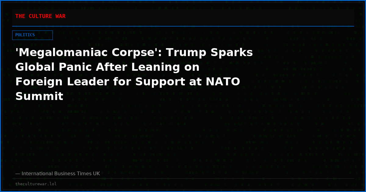 'Megalomaniac Corpse': Trump Sparks Global Panic After Leaning on Foreign Leader for Support at NATO Summit