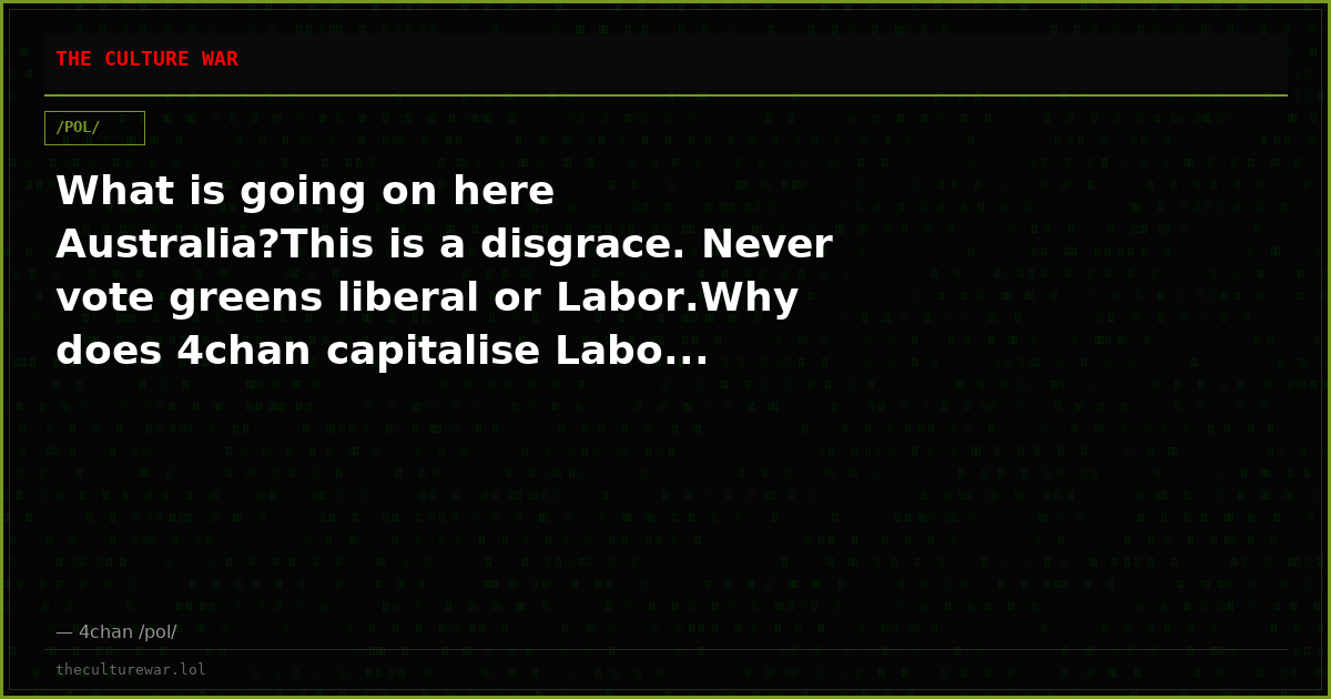 What is going on here Australia?This is a disgrace. Never vote greens liberal or Labor.Why does 4chan capitalise Labo...