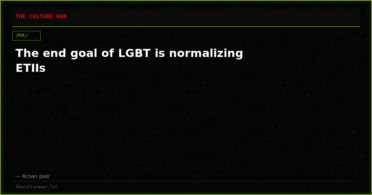The end goal of LGBT is normalizing ETIIs