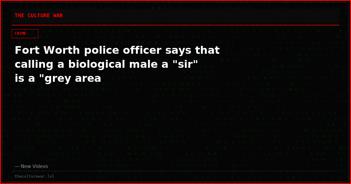 Fort Worth police officer says that calling a biological male a "sir" is a "grey area