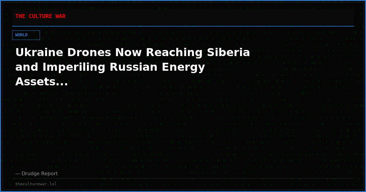 Ukraine Drones Now Reaching Siberia and Imperiling Russian Energy Assets...