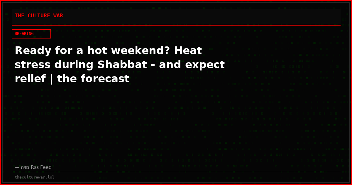 Ready for a hot weekend? Heat stress during Shabbat - and expect relief | the forecast