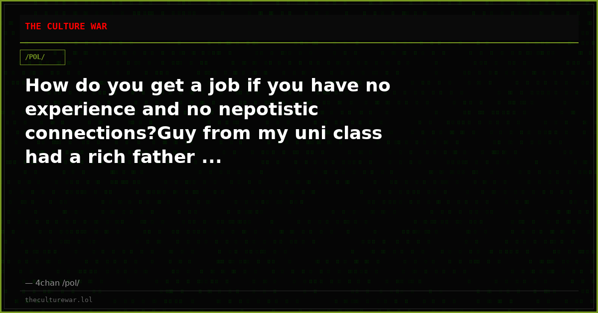 How do you get a job if you have no experience and no nepotistic connections?Guy from my uni class had a rich father ...