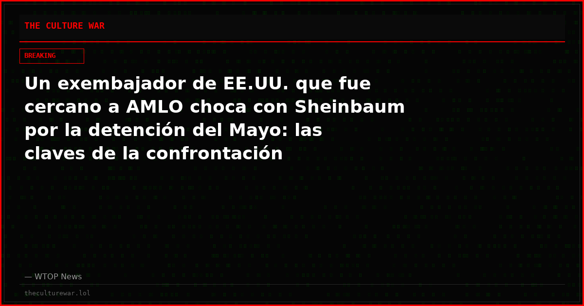 Un exembajador de EE.UU. que fue cercano a AMLO choca con Sheinbaum por la detención del Mayo: las claves de la confrontación