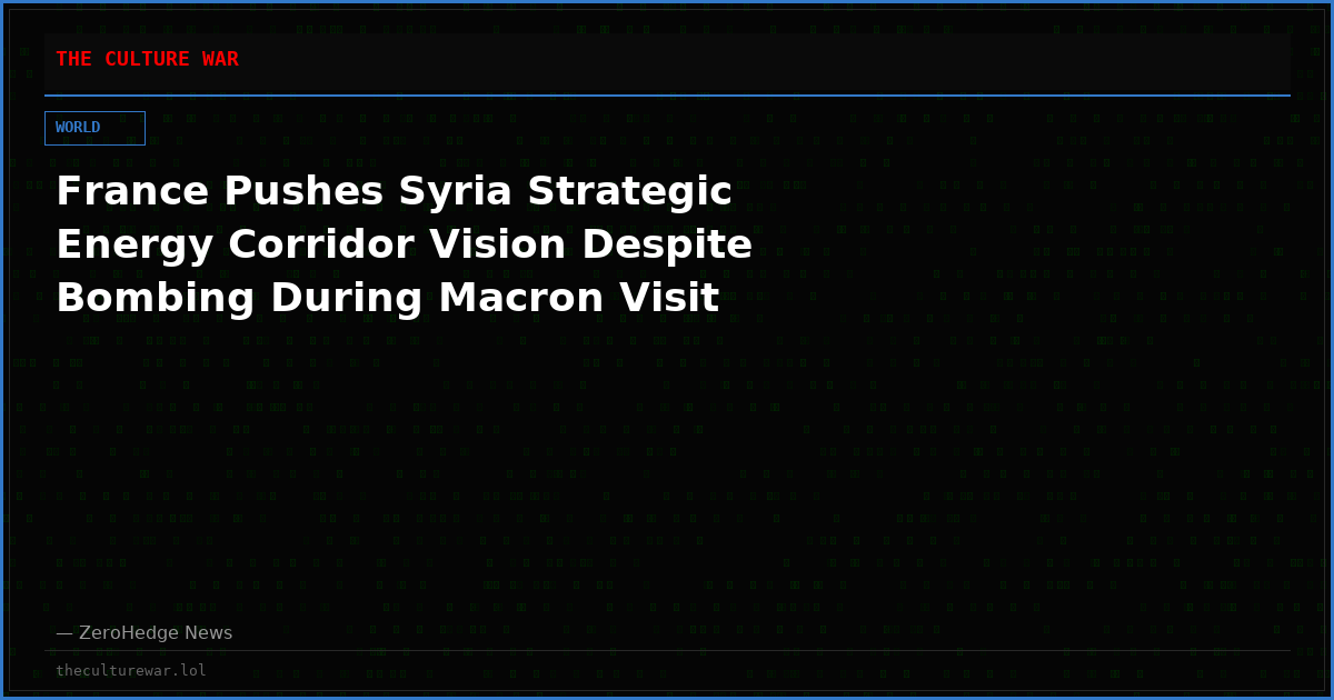 France Pushes Syria Strategic Energy Corridor Vision Despite Bombing During Macron Visit