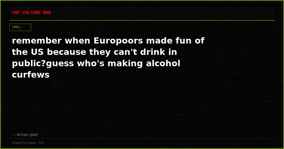 remember when Europoors made fun of the US because they can't drink in public?guess who's making alcohol curfews