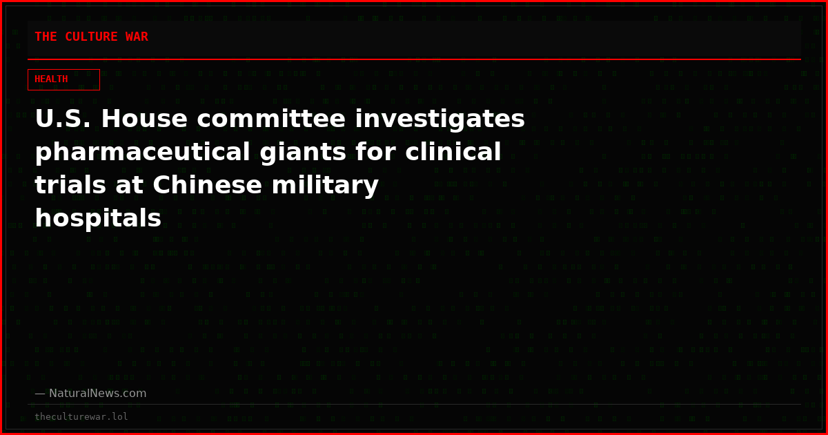 U.S. House committee investigates pharmaceutical giants for clinical trials at Chinese military hospitals