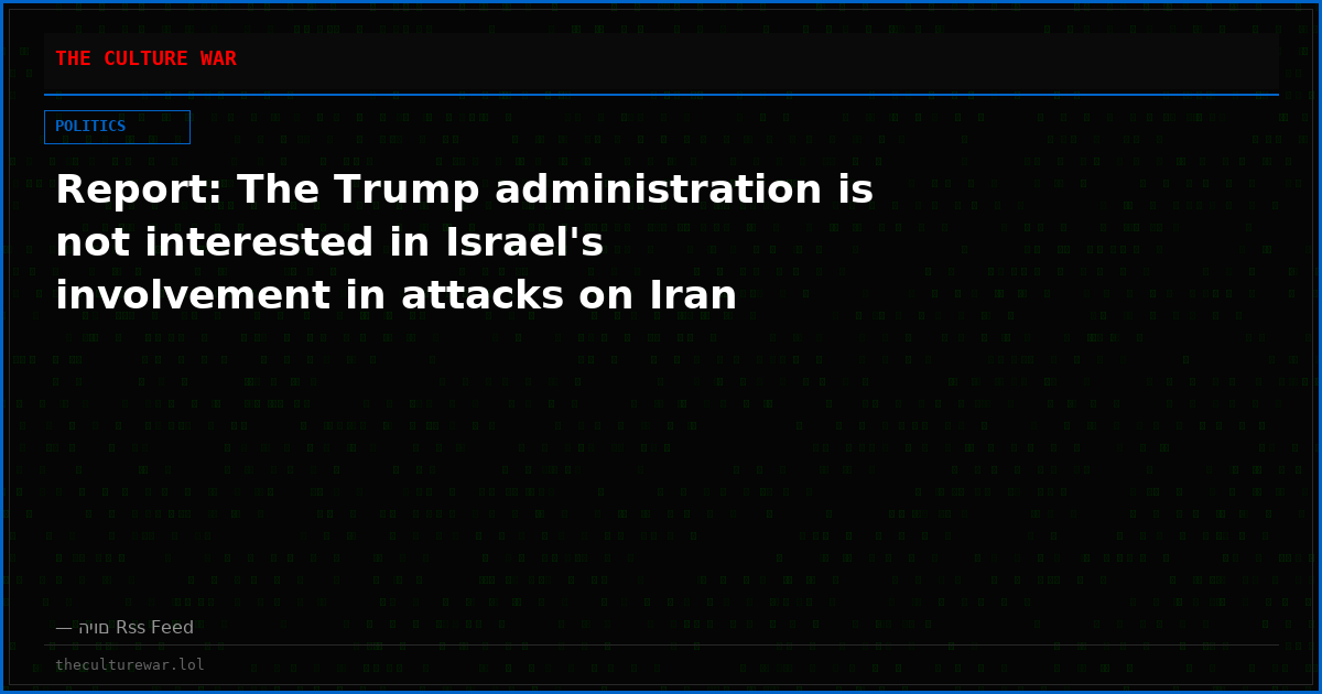 Report: The Trump administration is not interested in Israel's involvement in attacks on Iran