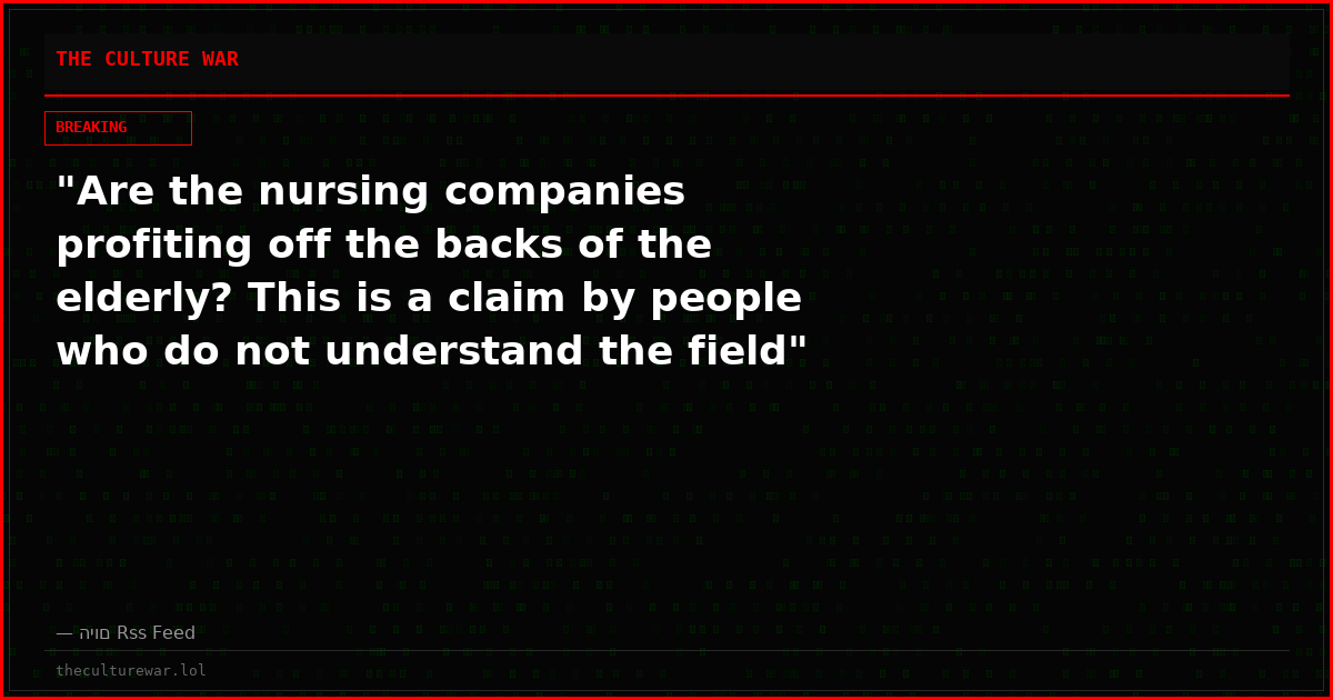 "Are the nursing companies profiting off the backs of the elderly? This is a claim by people who do not understand the field"