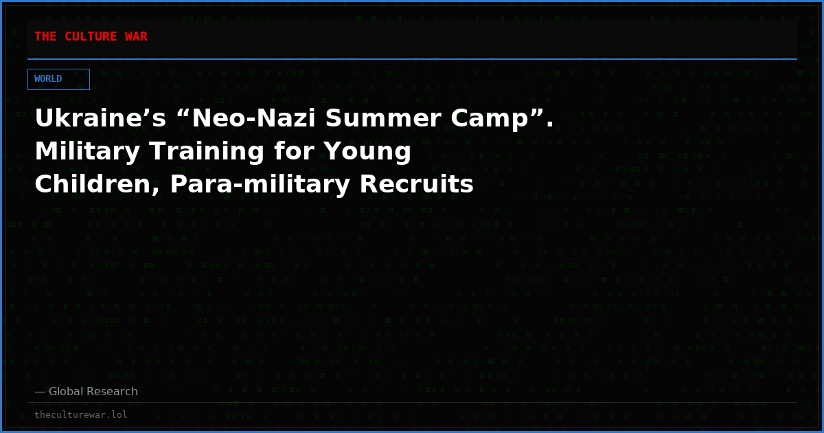 Ukraine’s “Neo-Nazi Summer Camp”. Military Training for Young Children, Para-military Recruits
