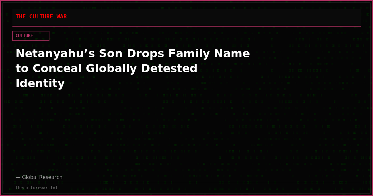 Netanyahu’s Son Drops Family Name to Conceal Globally Detested Identity