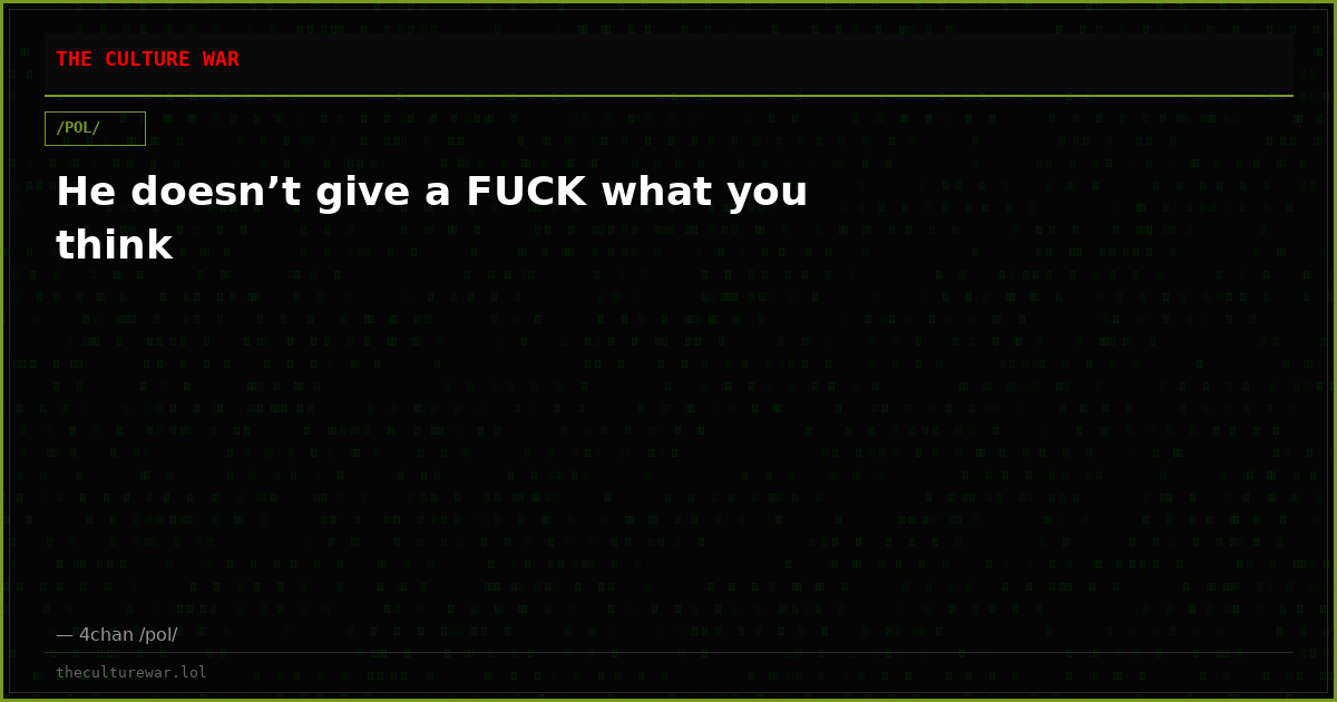 He doesn’t give a FUCK what you think