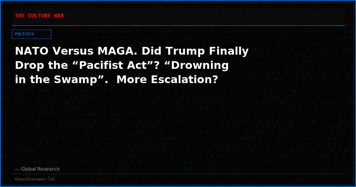 NATO Versus MAGA. Did Trump Finally Drop the “Pacifist Act”? “Drowning in the Swamp”.  More Escalation?