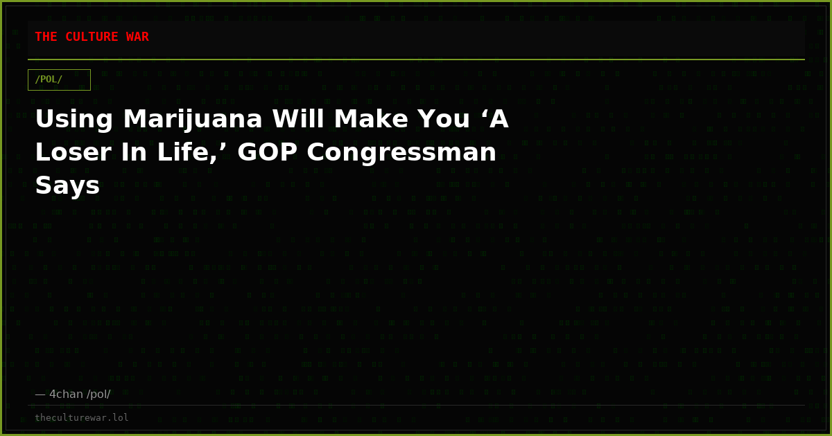 Using Marijuana Will Make You ‘A Loser In Life,’ GOP Congressman Says