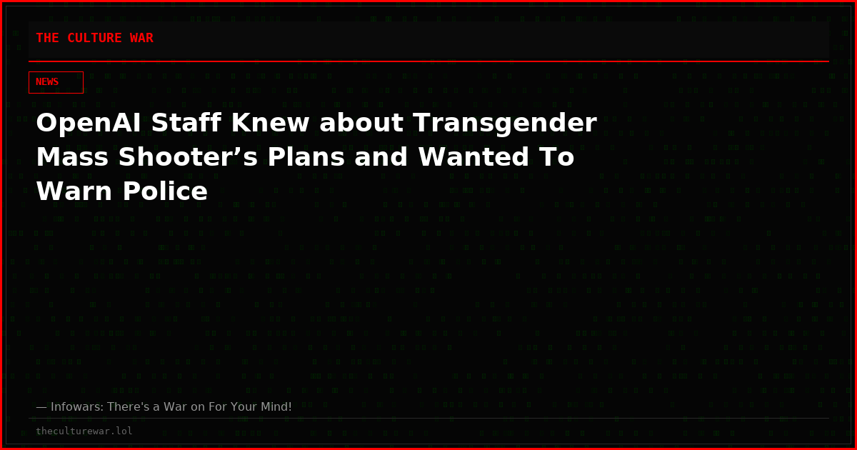 OpenAI Staff Knew about Transgender Mass Shooter’s Plans and Wanted To Warn Police