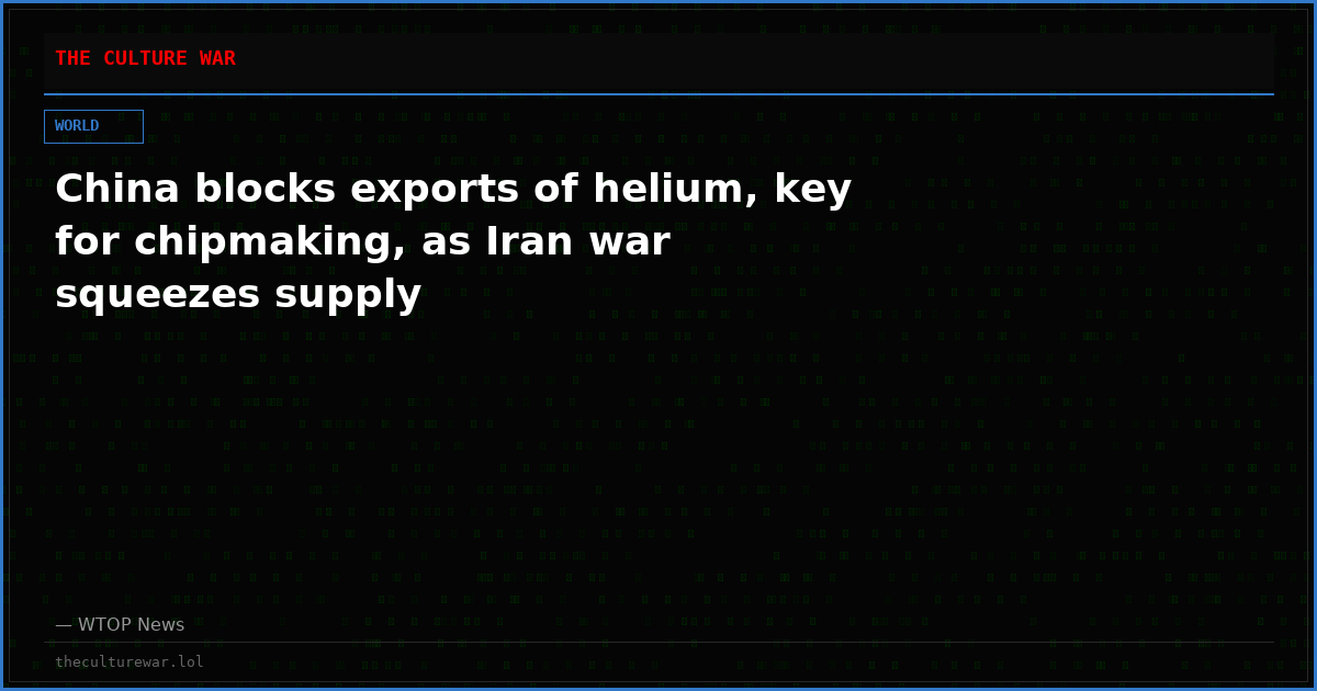 China blocks exports of helium, key for chipmaking, as Iran war squeezes supply