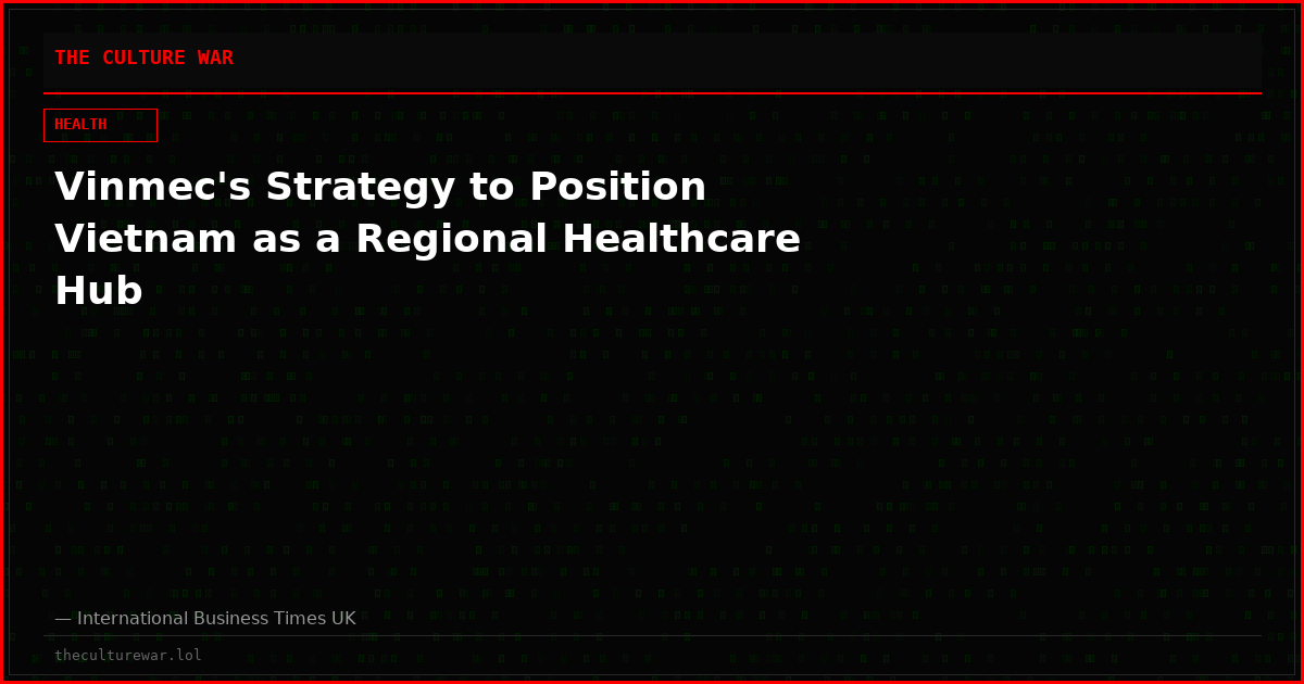 Vinmec's Strategy to Position Vietnam as a Regional Healthcare Hub