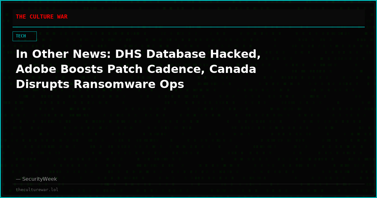 In Other News: DHS Database Hacked, Adobe Boosts Patch Cadence, Canada Disrupts Ransomware Ops