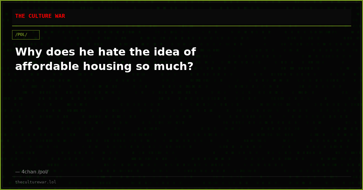 Why does he hate the idea of affordable housing so much?