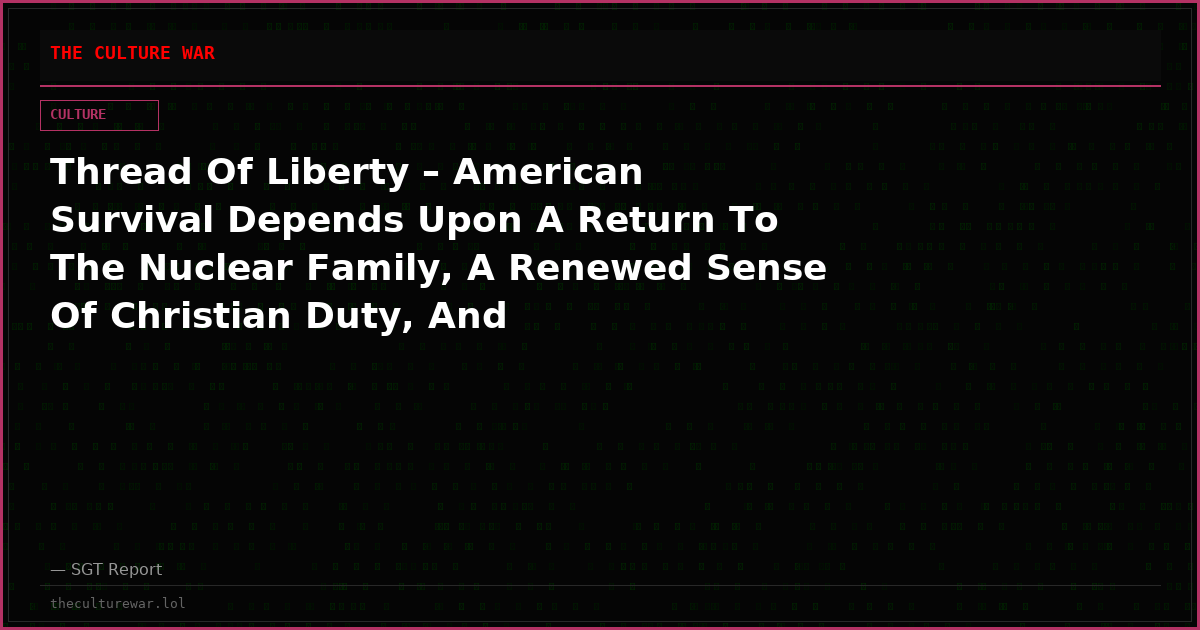Thread Of Liberty – American Survival Depends Upon A Return To The Nuclear Family, A Renewed Sense Of Christian Duty, And Reinvigorated Patriotism