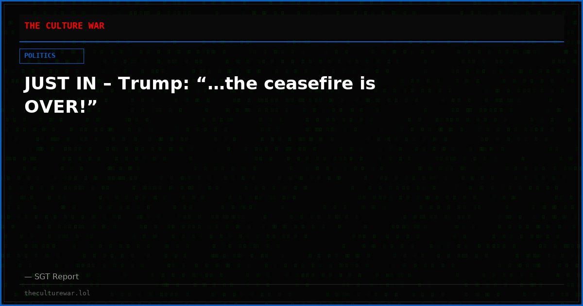 JUST IN – Trump: “…the ceasefire is OVER!”